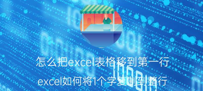 怎么把excel表格移到第一行 excel如何将1个字复制到整行？